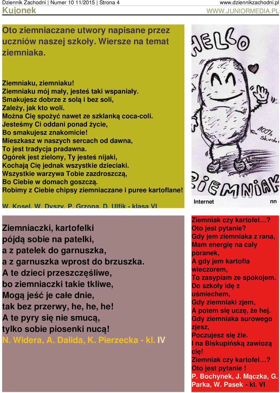 Mieszkasz w naszych sercach od dawna, To jest tradycja pradawna. Ogórek jest zielony, Ty jesteś nijaki, Kochają Cię jednak wszystkie dzieciaki.