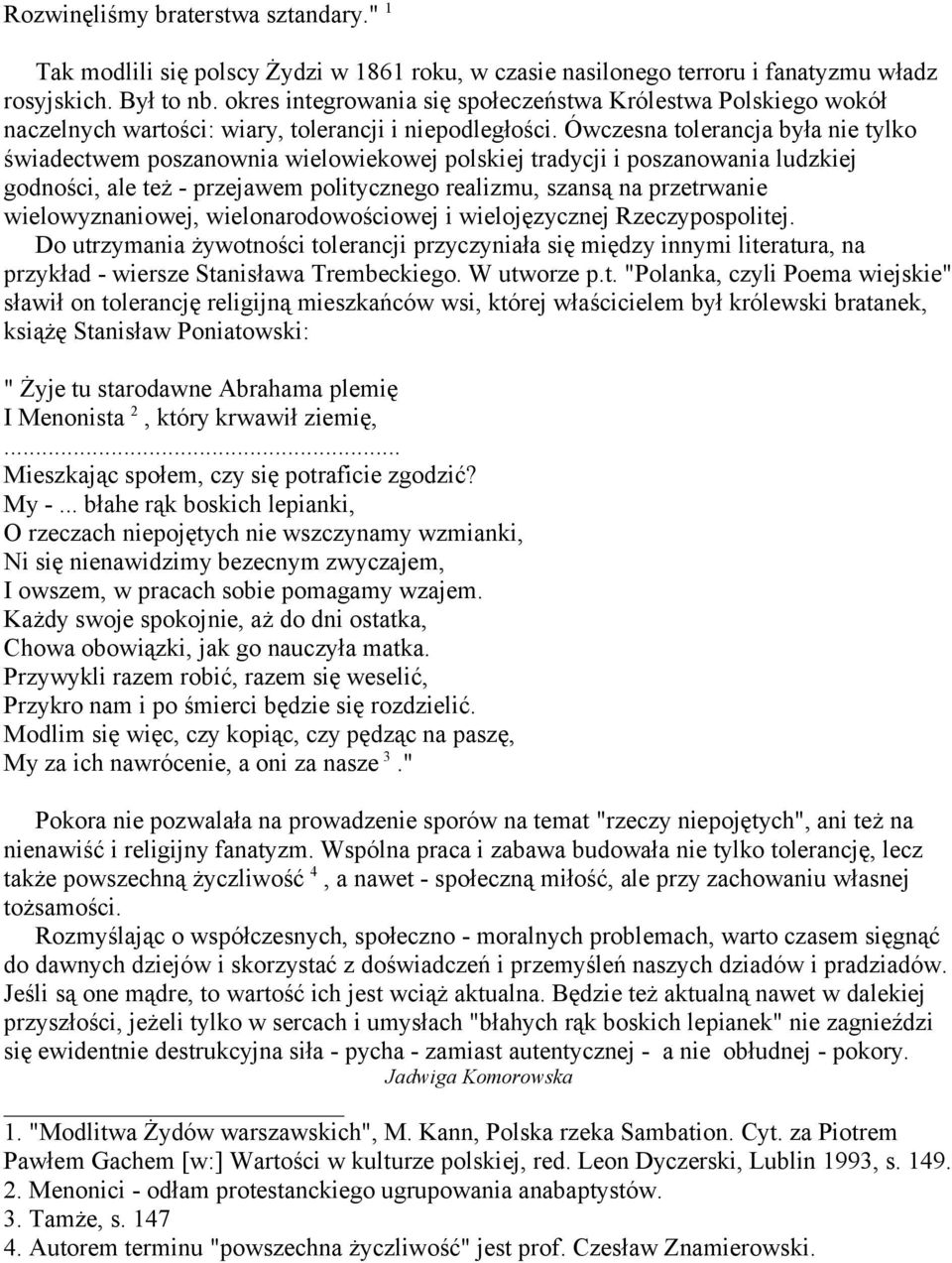 Ówczesna tolerancja była nie tylko świadectwem poszanownia wielowiekowej polskiej tradycji i poszanowania ludzkiej godności, ale też - przejawem politycznego realizmu, szansą na przetrwanie