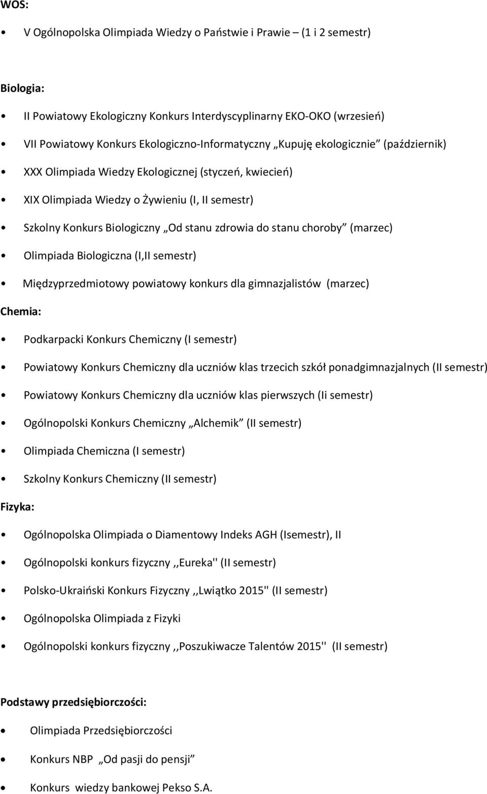 zdrowia do stanu choroby (marzec) Olimpiada Biologiczna (I,II semestr) Międzyprzedmiotowy powiatowy konkurs dla gimnazjalistów (marzec) Chemia: Podkarpacki Konkurs Chemiczny (I semestr) Powiatowy