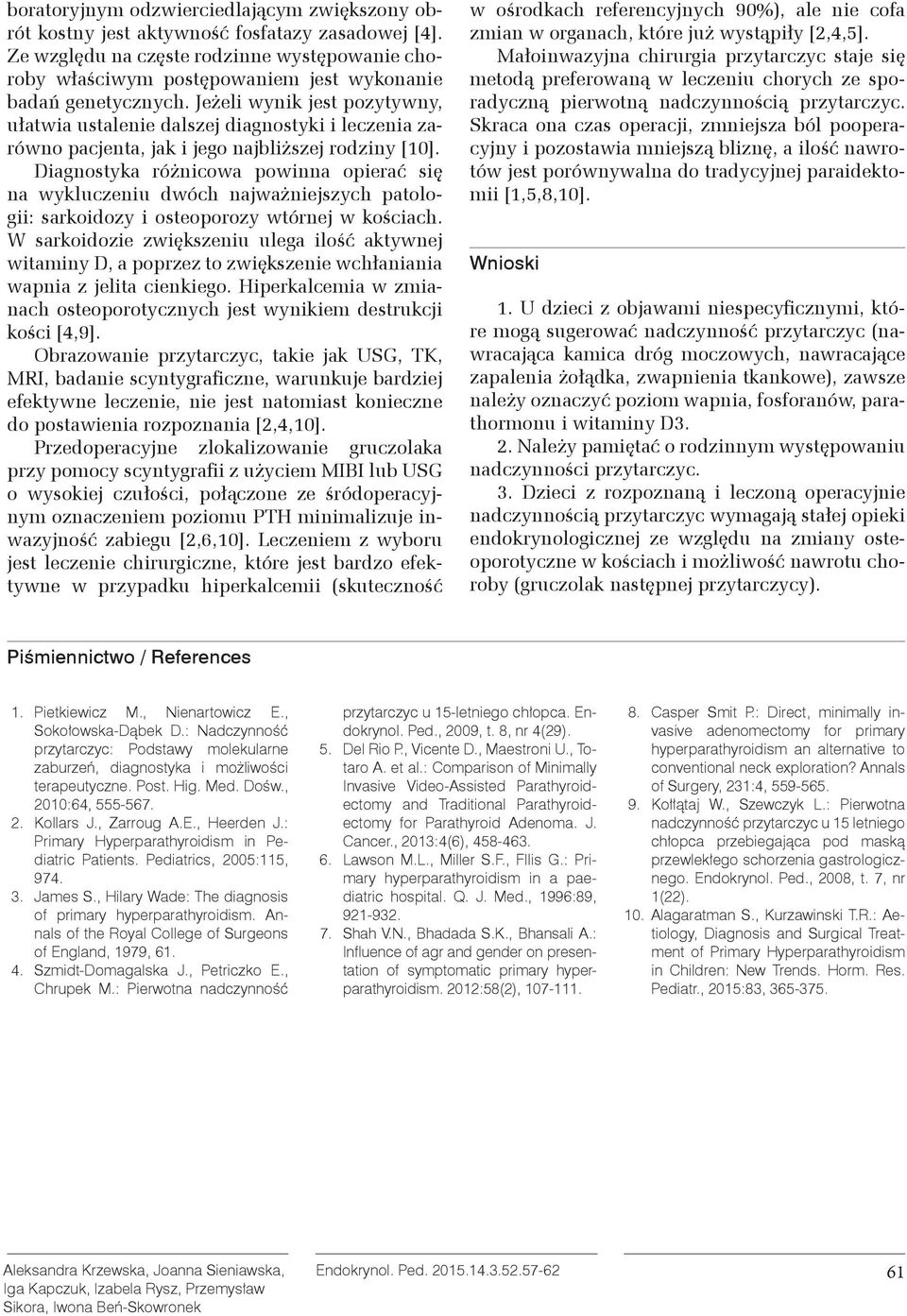 Jeżeli wynik jest pozytywny, ułatwia ustalenie dalszej diagnostyki i leczenia zarówno pacjenta, jak i jego najbliższej rodziny [10].