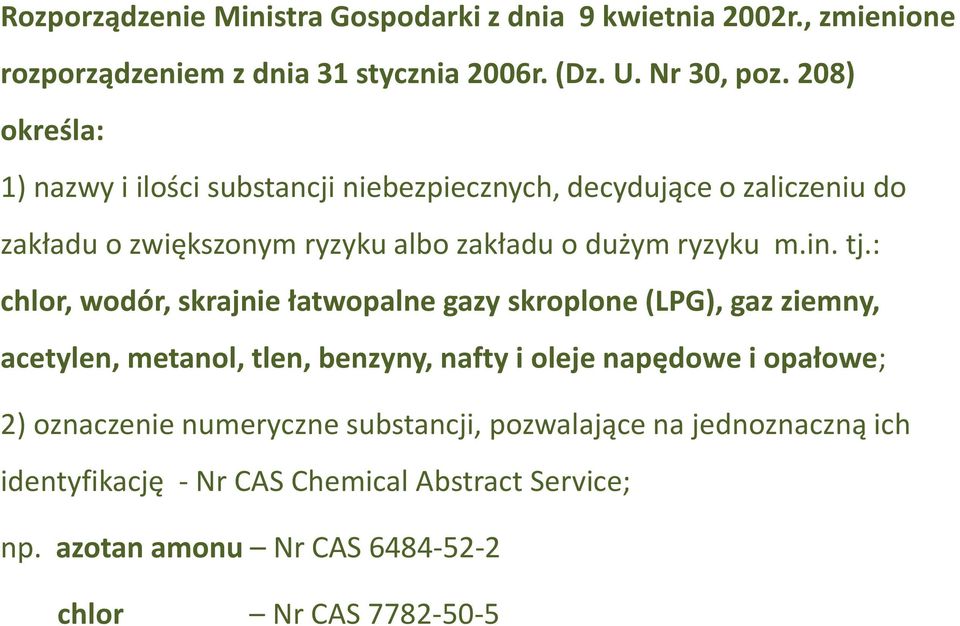 tj.: chlor, wodór, skrajnie łatwopalne gazy skroplone (LPG), gaz ziemny, acetylen, metanol, tlen, benzyny, nafty i oleje napędowe i opałowe; 2)