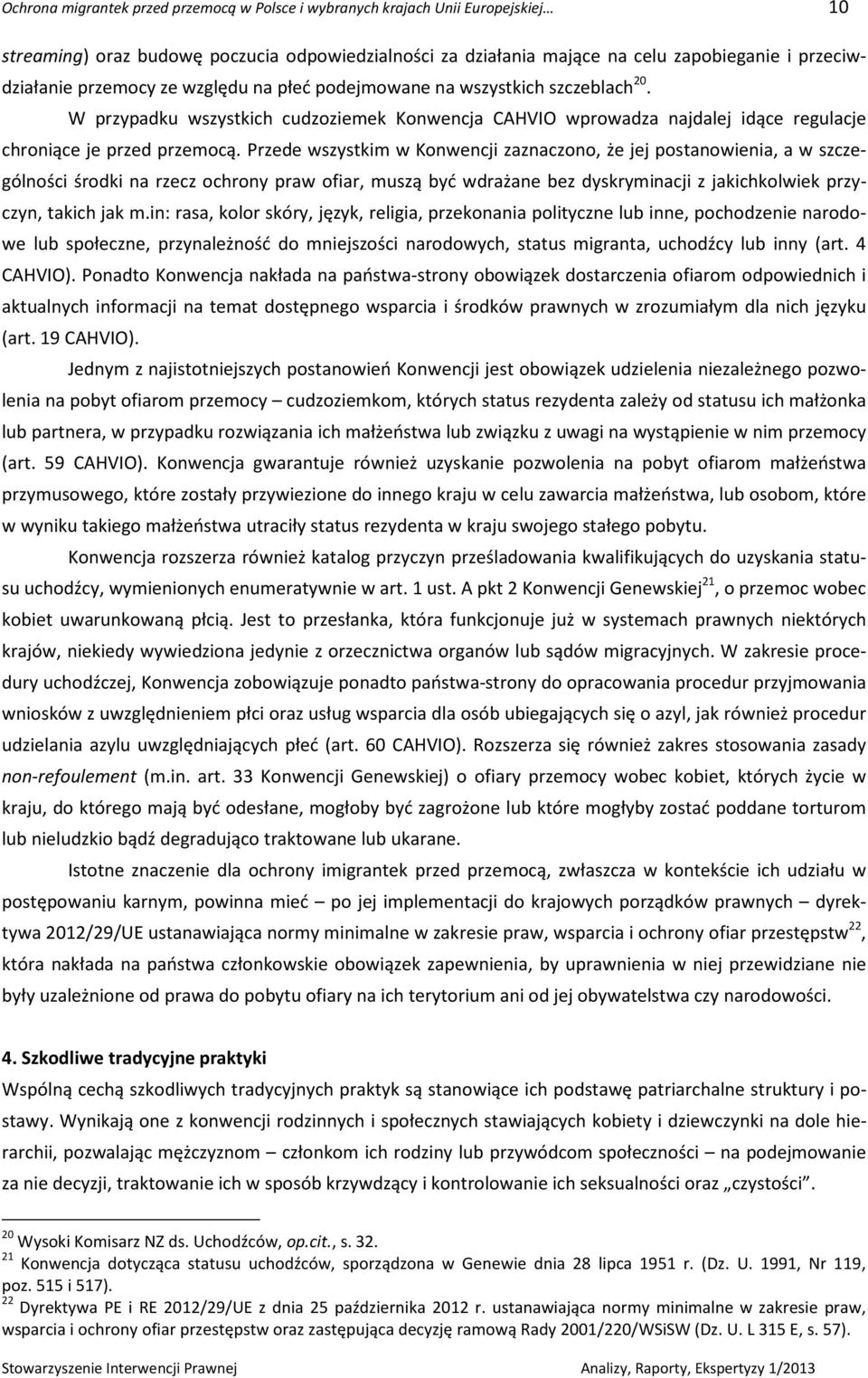 Przede wszystkim w Konwencji zaznaczono, że jej postanowienia, a w szczególności środki na rzecz ochrony praw ofiar, muszą być wdrażane bez dyskryminacji z jakichkolwiek przyczyn, takich jak m.