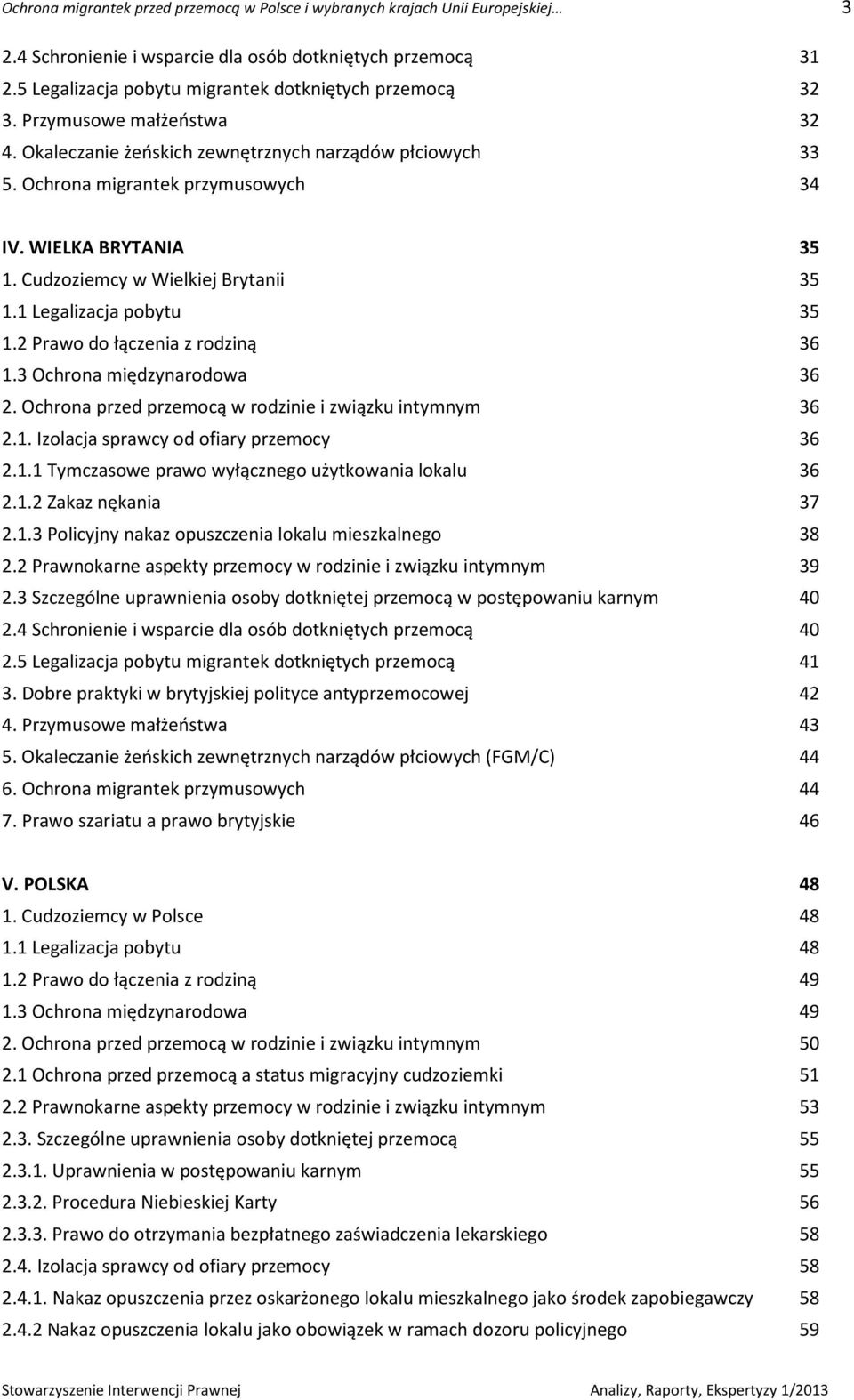 WIELKA BRYTANIA 35 1. Cudzoziemcy w Wielkiej Brytanii 35 1.1 Legalizacja pobytu 35 1.2 Prawo do łączenia z rodziną 36 1.3 Ochrona międzynarodowa 36 2.