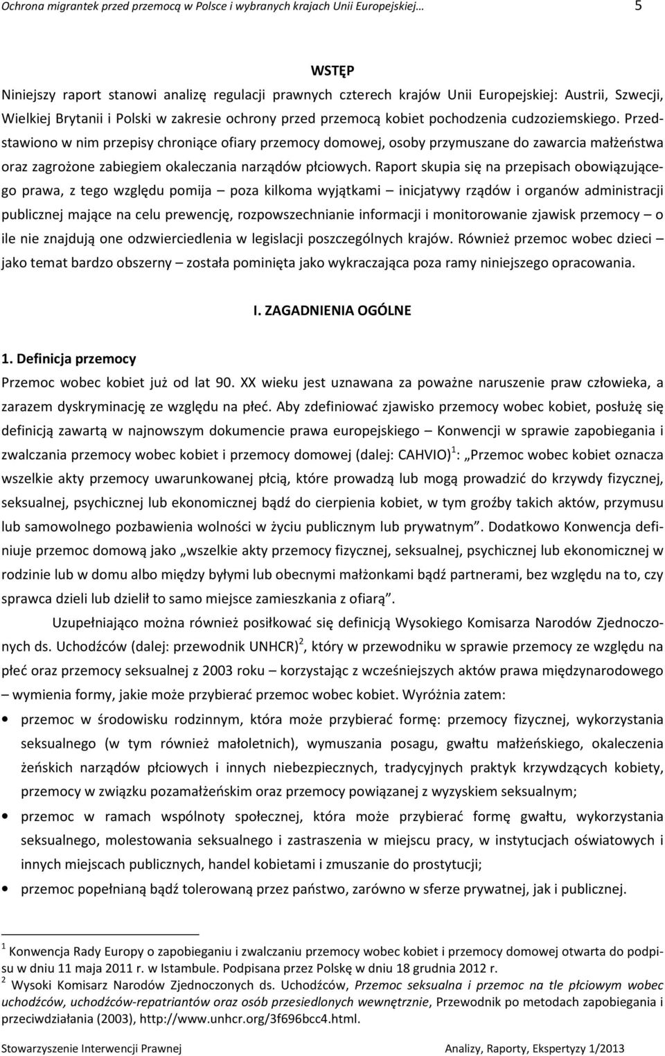 Przedstawiono w nim przepisy chroniące ofiary przemocy domowej, osoby przymuszane do zawarcia małżeństwa oraz zagrożone zabiegiem okaleczania narządów płciowych.