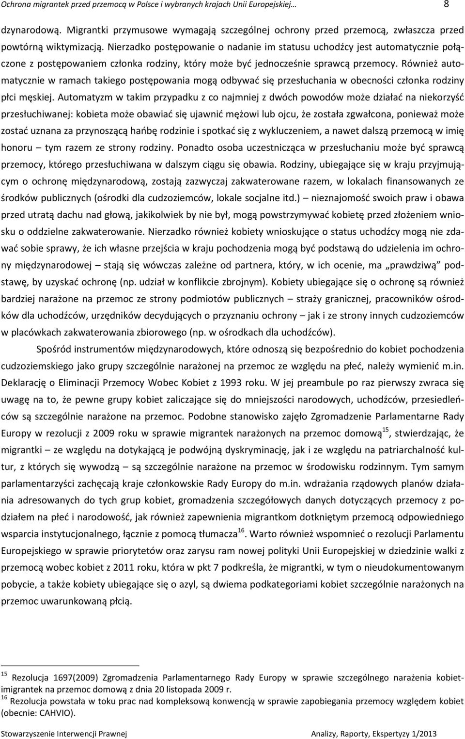 Również automatycznie w ramach takiego postępowania mogą odbywać się przesłuchania w obecności członka rodziny płci męskiej.