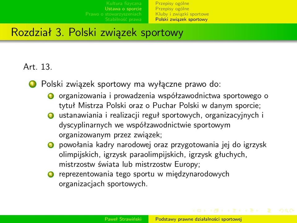 sporcie; 2 ustanawiania i realizacji reguł sportowych, organizacyjnych i dyscyplinarnych we współzawodnictwie sportowym organizowanym