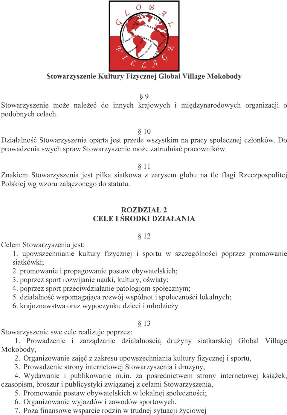 11 Znakiem Stowarzyszenia jest piłka siatkowa z zarysem globu na tle flagi Rzeczpospolitej Polskiej wg wzoru załączonego do statutu. ROZDZIAŁ 2 CELE I ŚRODKI DZIAŁANIA 12 Celem Stowarzyszenia jest: 1.