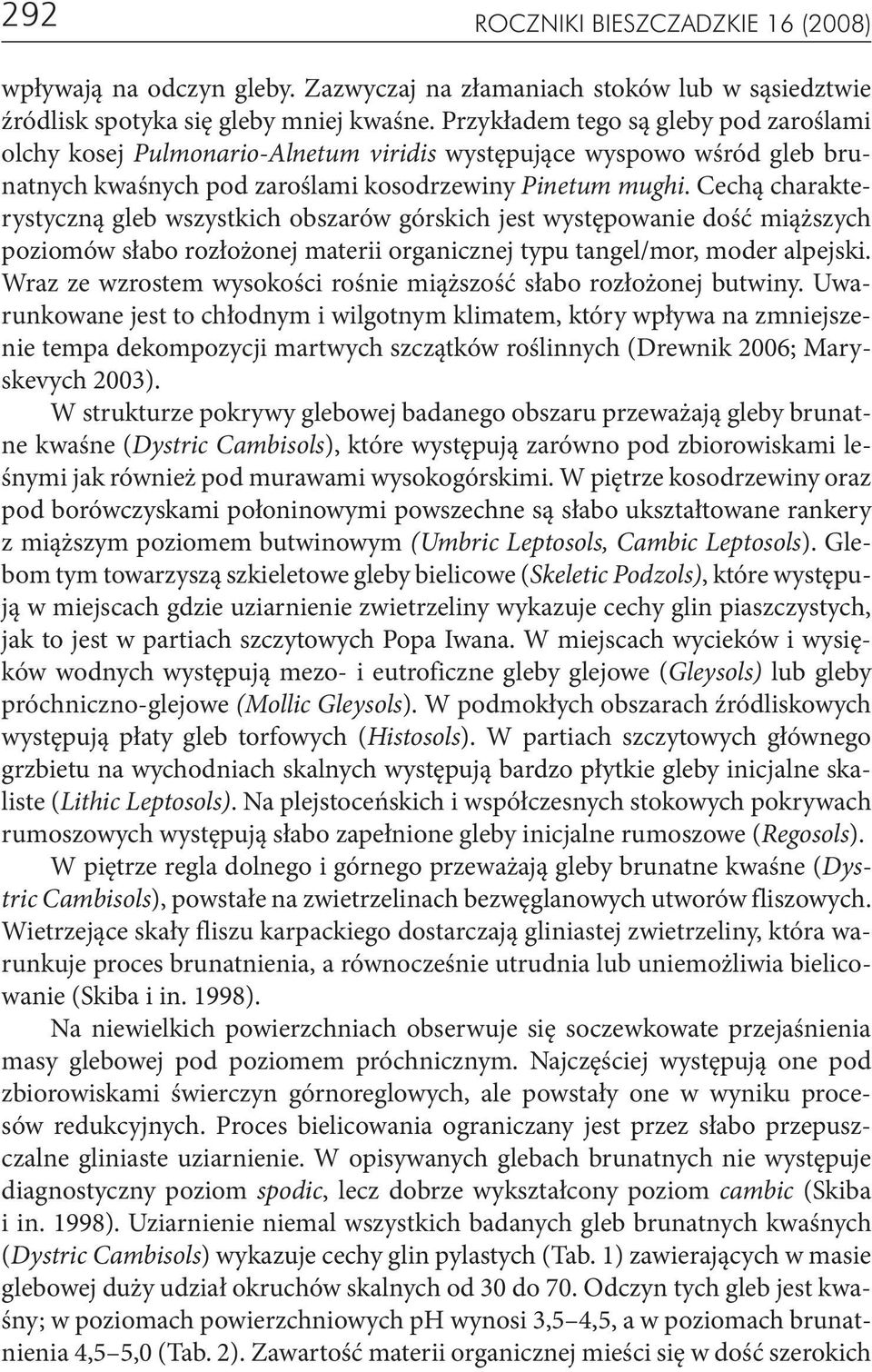 Cechą charakterystyczną gleb wszystkich obszarów górskich jest występowanie dość miąższych poziomów słabo rozłożonej materii organicznej typu tangel/mor, moder alpejski.