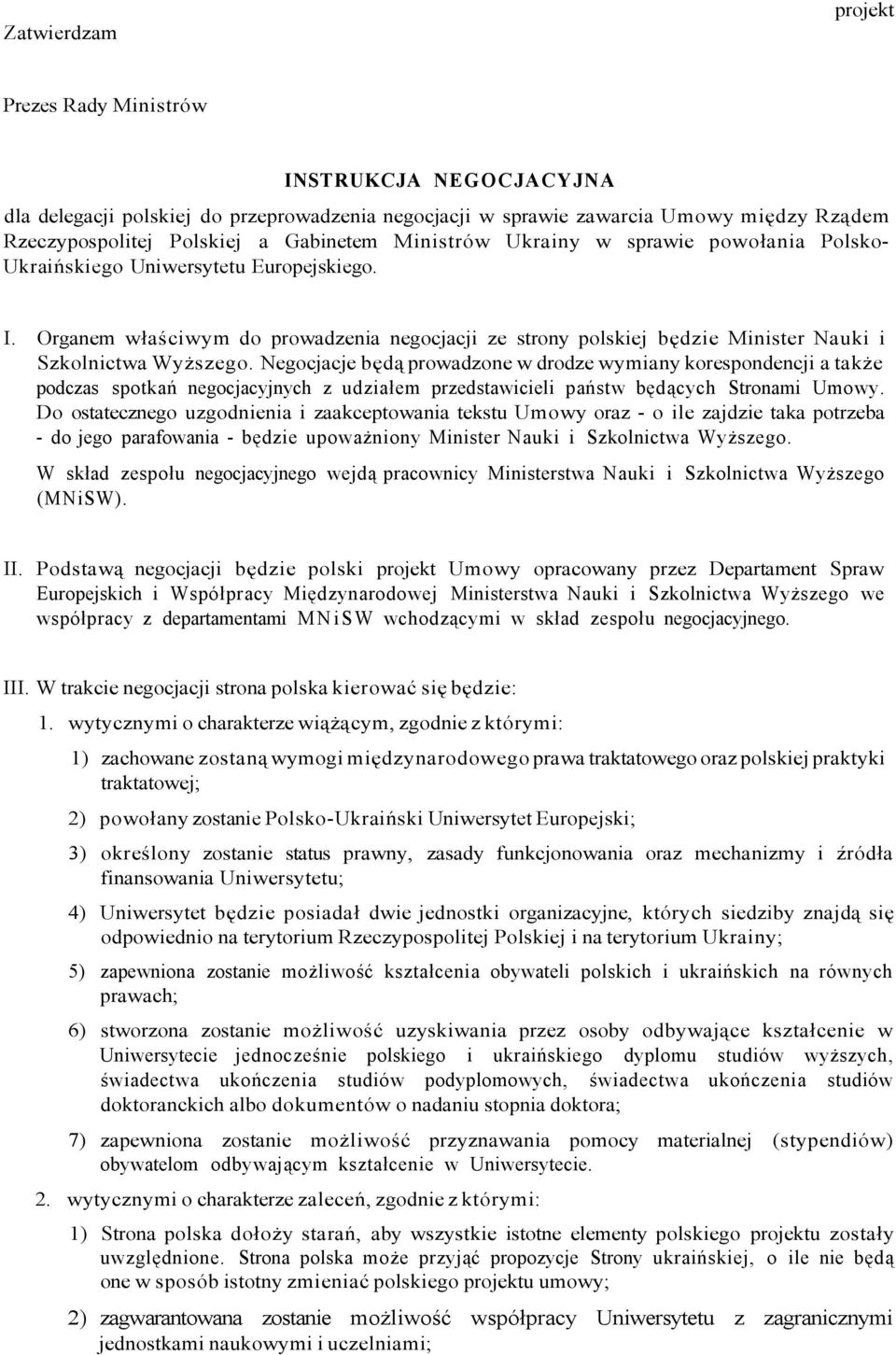 Negocjacje będą prowadzone w drodze wymiany korespondencji a także podczas spotkań negocjacyjnych z udziałem przedstawicieli państw będących Stronami Umowy.