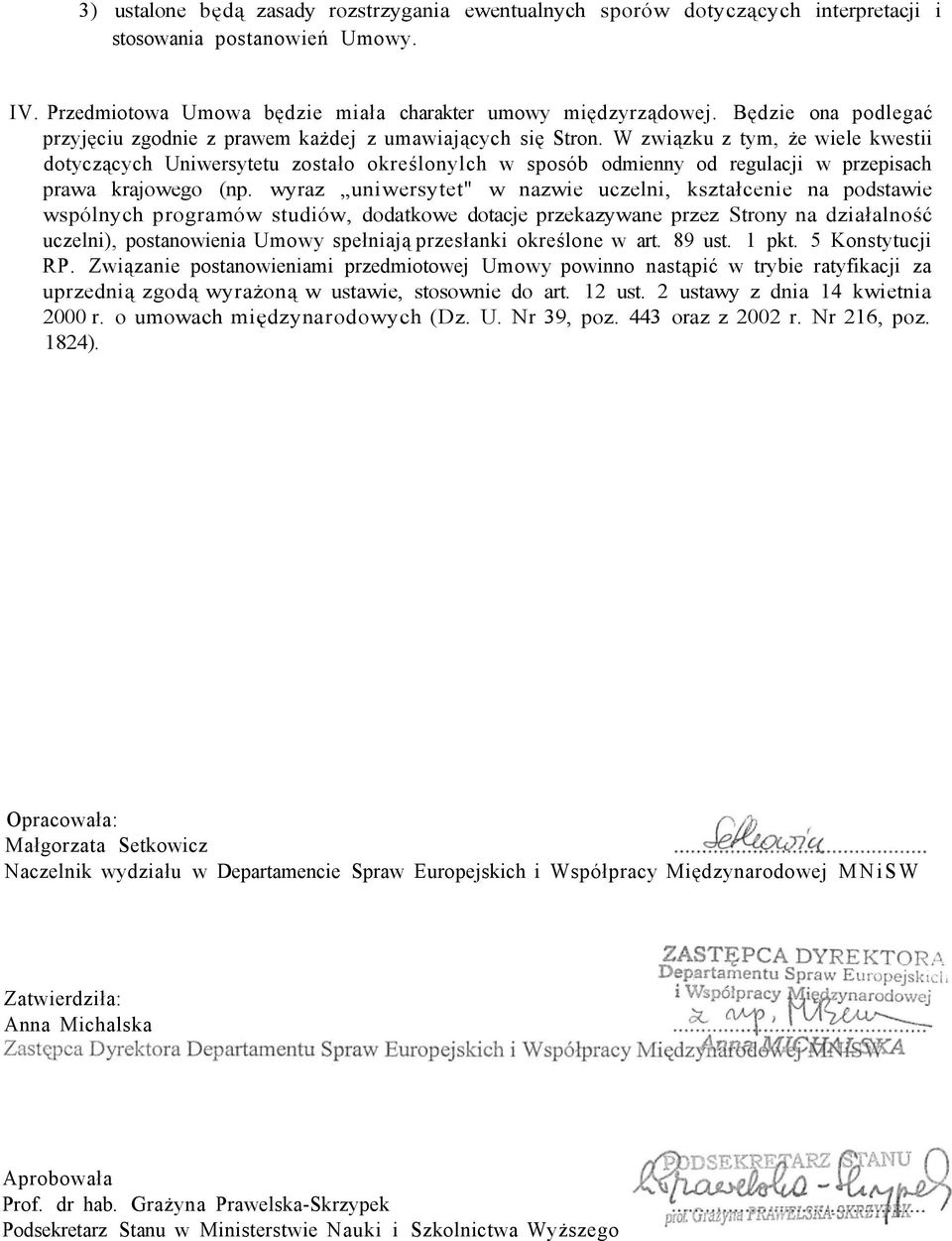 W związku z tym, że wiele kwestii dotyczących Uniwersytetu zostało określonylch w sposób odmienny od regulacji w przepisach prawa krajowego (np.