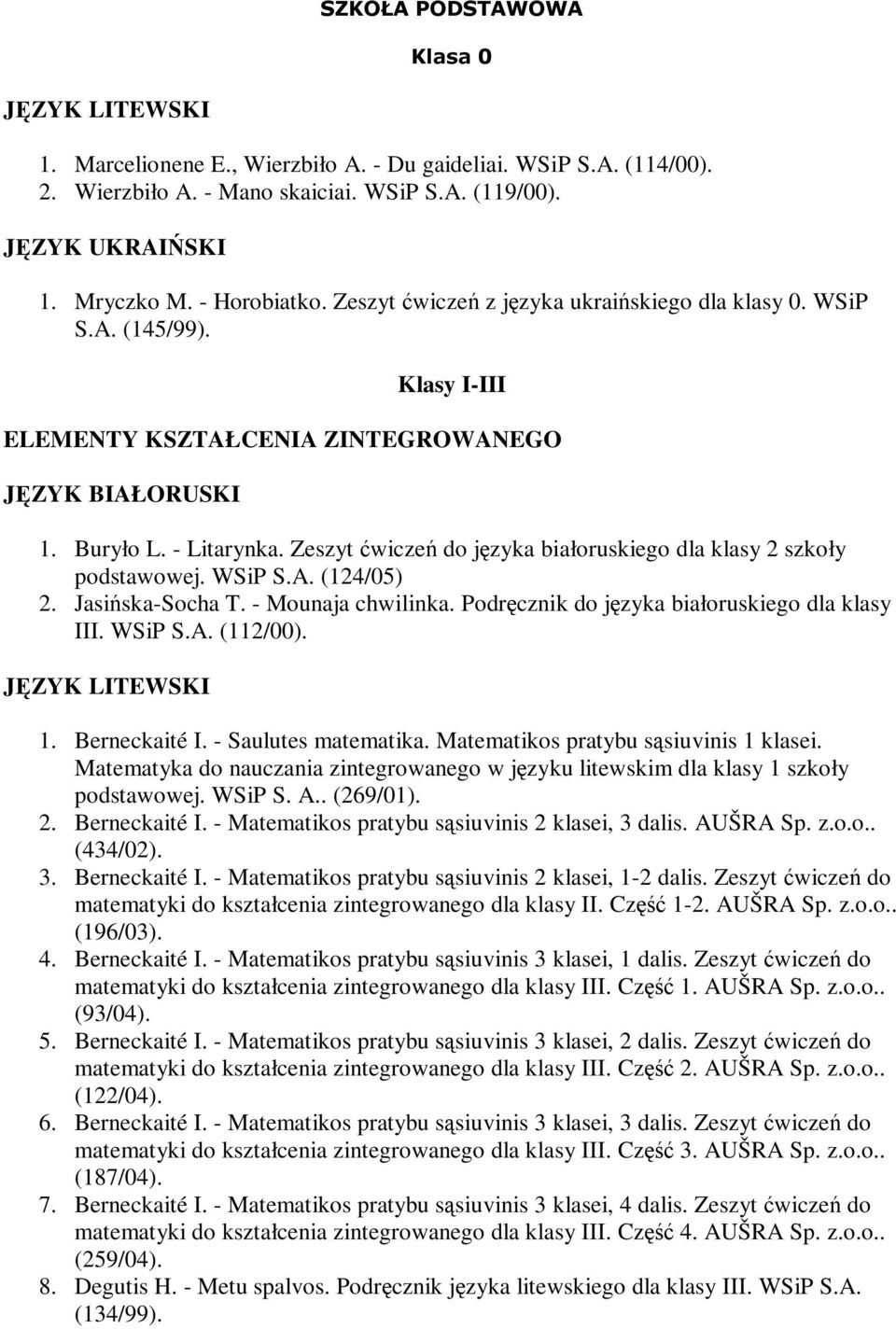 Zeszyt ćwiczeń do języka białoruskiego dla klasy 2 szkoły podstawowej. WSiP S.A. (124/05) 2. Jasińska-Socha T. - Mounaja chwilinka. Podręcznik do języka białoruskiego dla klasy III. WSiP S.A. (112/00).