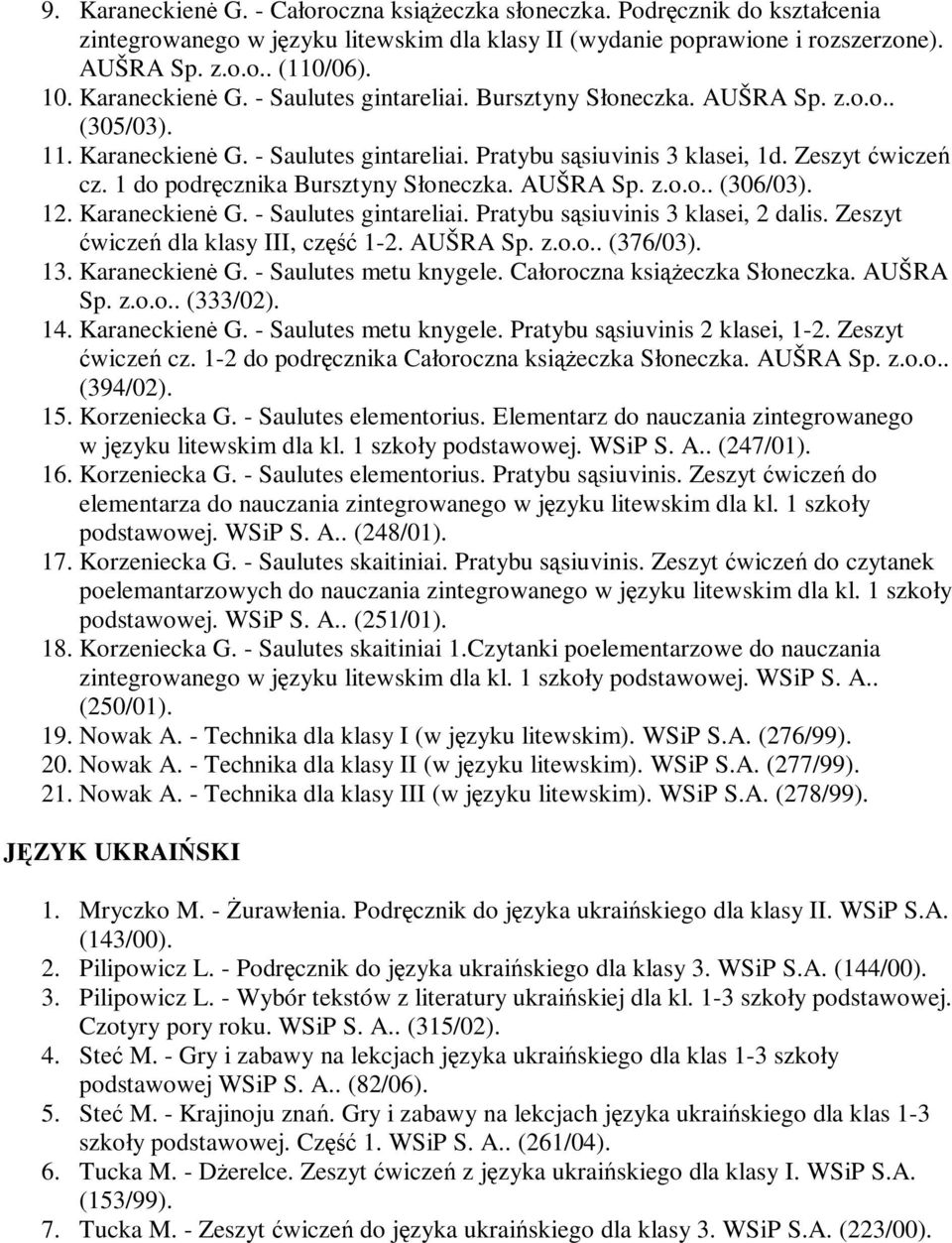 12. Karaneckien G. - Saulutes gintareliai. Pratybu sąsiuvinis 3 klasei, 2 dalis. Zeszyt ćwiczeń dla klasy III, część 1-2. AUŠRA Sp. z.o.o.. (376/03). 13. Karaneckien G. - Saulutes metu knygele.