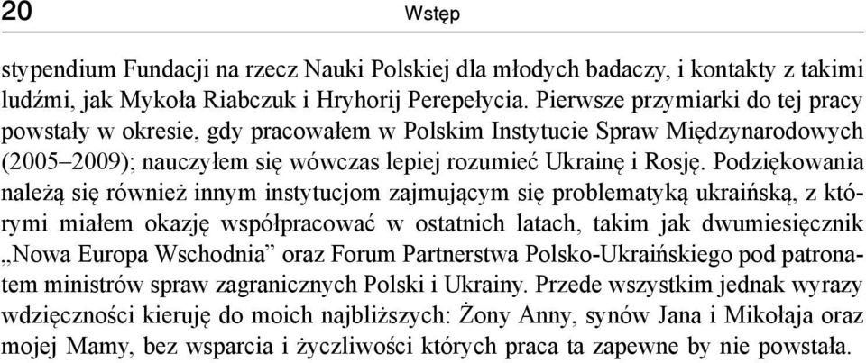 Podziękowania należą się również innym instytucjom zajmującym się problematyką ukraińską, z którymi miałem okazję współpracować w ostatnich latach, takim jak dwumiesięcznik Nowa Europa Wschodnia oraz