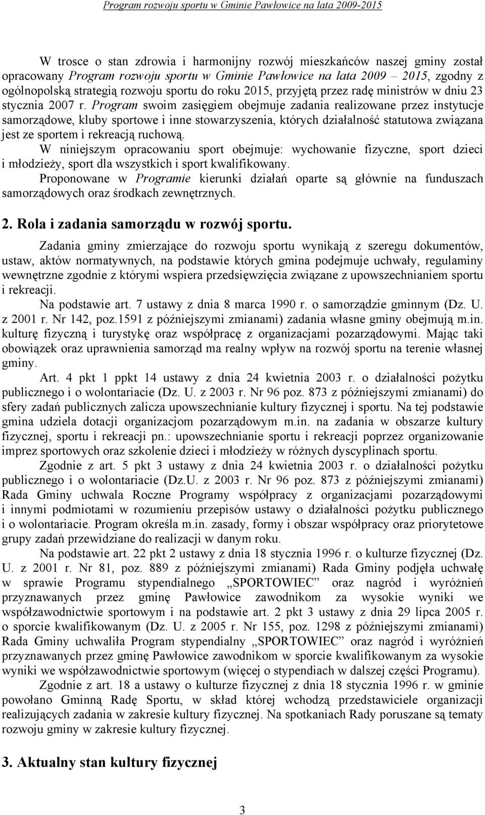 Program swoim zasięgiem obejmuje zadania realizowane przez instytucje samorządowe, kluby sportowe i inne stowarzyszenia, których działalność statutowa związana jest ze sportem i rekreacją ruchową.