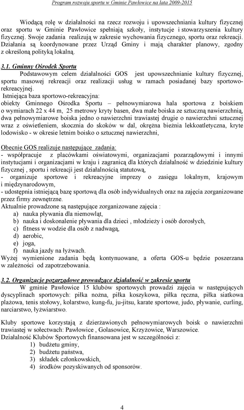 Działania są koordynowane przez Urząd Gminy i mają charakter planowy, zgodny z określoną polityką lokalną. 3.1.