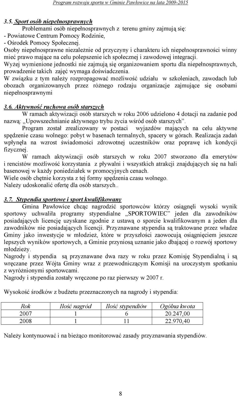 Osoby niepełnosprawne niezależnie od przyczyny i charakteru ich niepełnosprawności winny mieć prawo mające na celu polepszenie ich społecznej i zawodowej integracji.