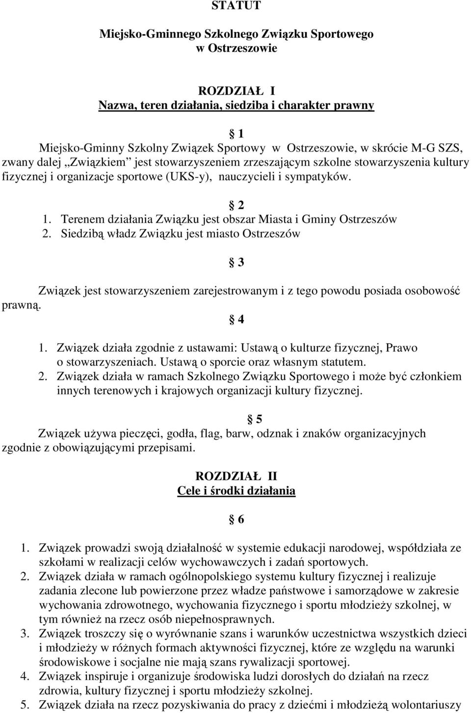 Terenem działania jest obszar Miasta i Gminy Ostrzeszów 2. Siedzibą władz jest miasto Ostrzeszów 3 Związek jest stowarzyszeniem zarejestrowanym i z tego powodu posiada osobowość prawną. 4 1.