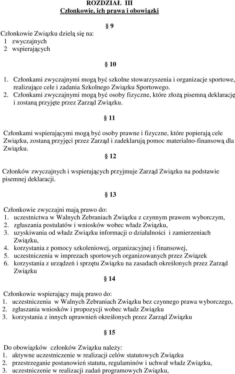 Członkami zwyczajnymi mogą być osoby fizyczne, które złoŝą pisemną deklarację i zostaną przyjęte przez Zarząd.