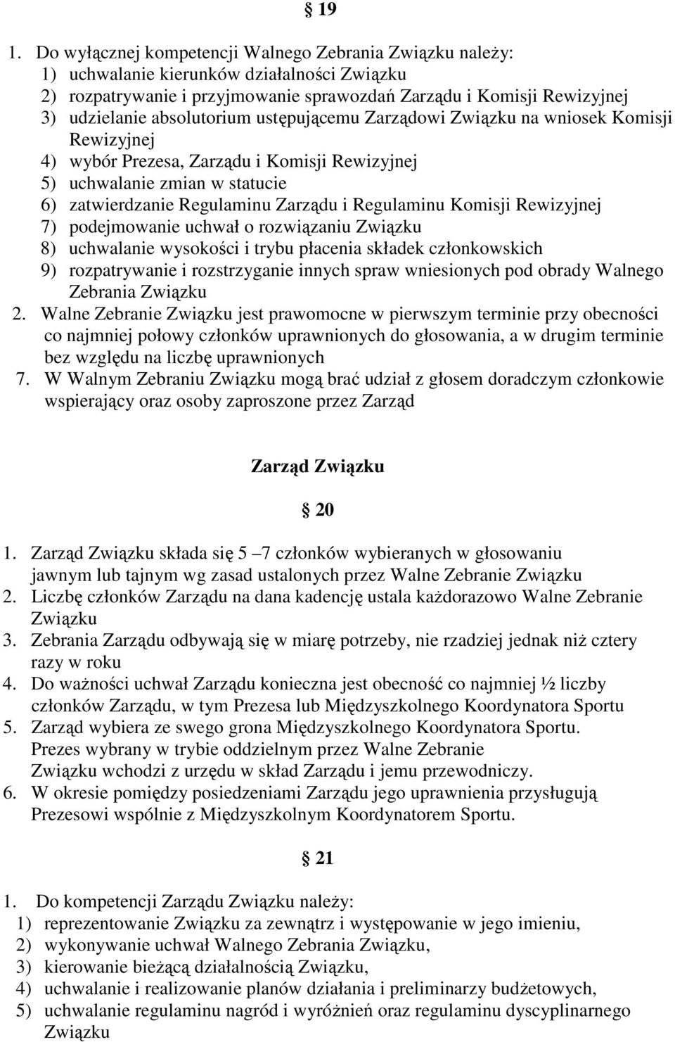 7) podejmowanie uchwał o rozwiązaniu 8) uchwalanie wysokości i trybu płacenia składek członkowskich 9) rozpatrywanie i rozstrzyganie innych spraw wniesionych pod obrady Walnego Zebrania 2.