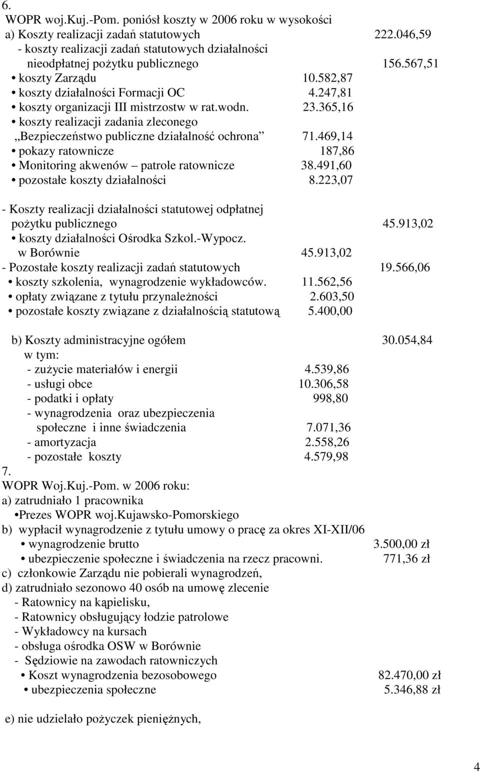 365,16 koszty realizacji zadania zleconego Bezpieczeństwo publiczne działalność ochrona 71.469,14 pokazy ratownicze 187,86 Monitoring akwenów patrole ratownicze 38.