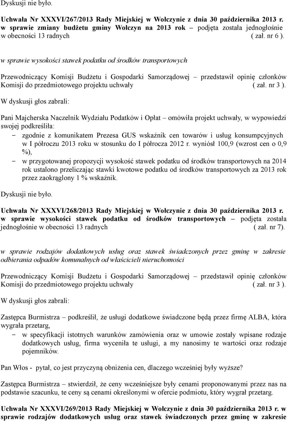 w sprawie wysokości stawek podatku od środków transportowych Pani Majcherska Naczelnik Wydziału Podatków i Opłat omówiła projekt uchwały, w wypowiedzi swojej podkreśliła: zgodnie z komunikatem