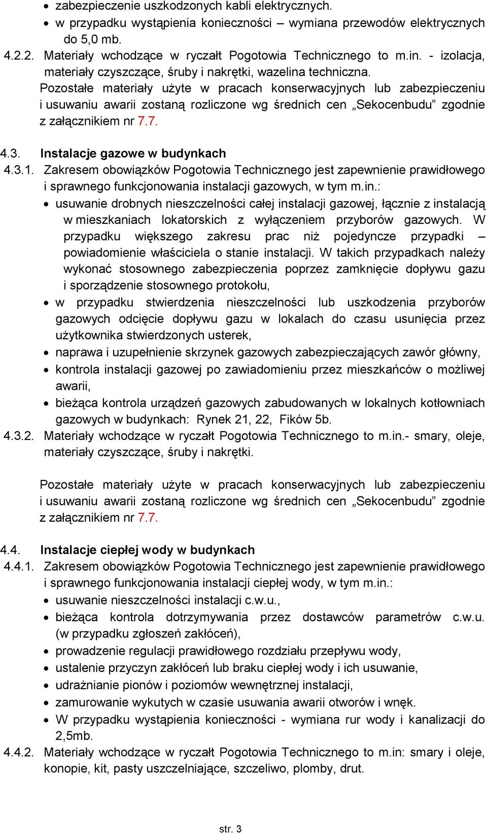 Zakresem obowiązków Pogotowia Technicznego jest zapewnienie prawidłowego i sprawnego funkcjonowania ins