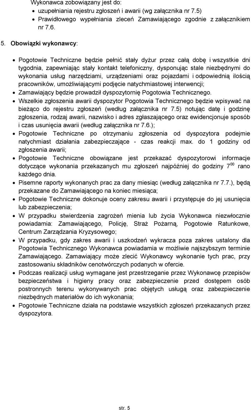 narzędziami, urządzeniami oraz pojazdami i odpowiednią ilością pracowników, umożliwiającymi podjęcie natychmiastowej interwencji; Zamawiający będzie prowadził dyspozytornię Pogotowia Technicznego.