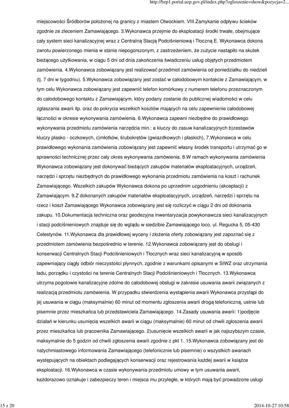 Wykonawca dokona zwrotu powierzonego mienia w stanie niepogorszonym, z zastrzeżeniem, że zużycie nastąpiło na skutek bieżącego użytkowania, w ciągu 5 dni od dnia zakończenia świadczeniu usług