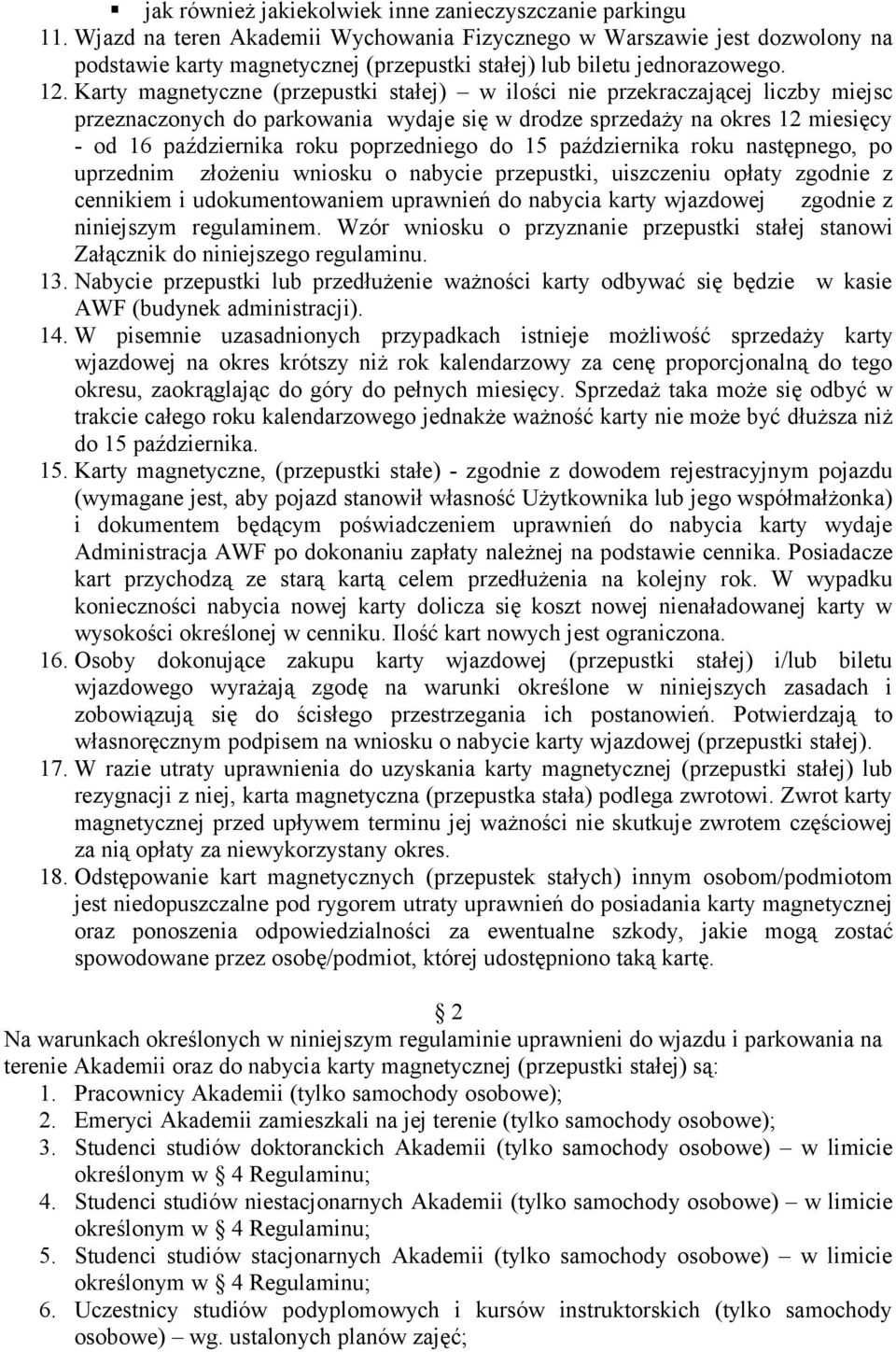 Karty magnetyczne (przepustki stałej) w ilości nie przekraczającej liczby miejsc przeznaczonych do parkowania wydaje się w drodze sprzedaży na okres 12 miesięcy - od 16 października roku poprzedniego