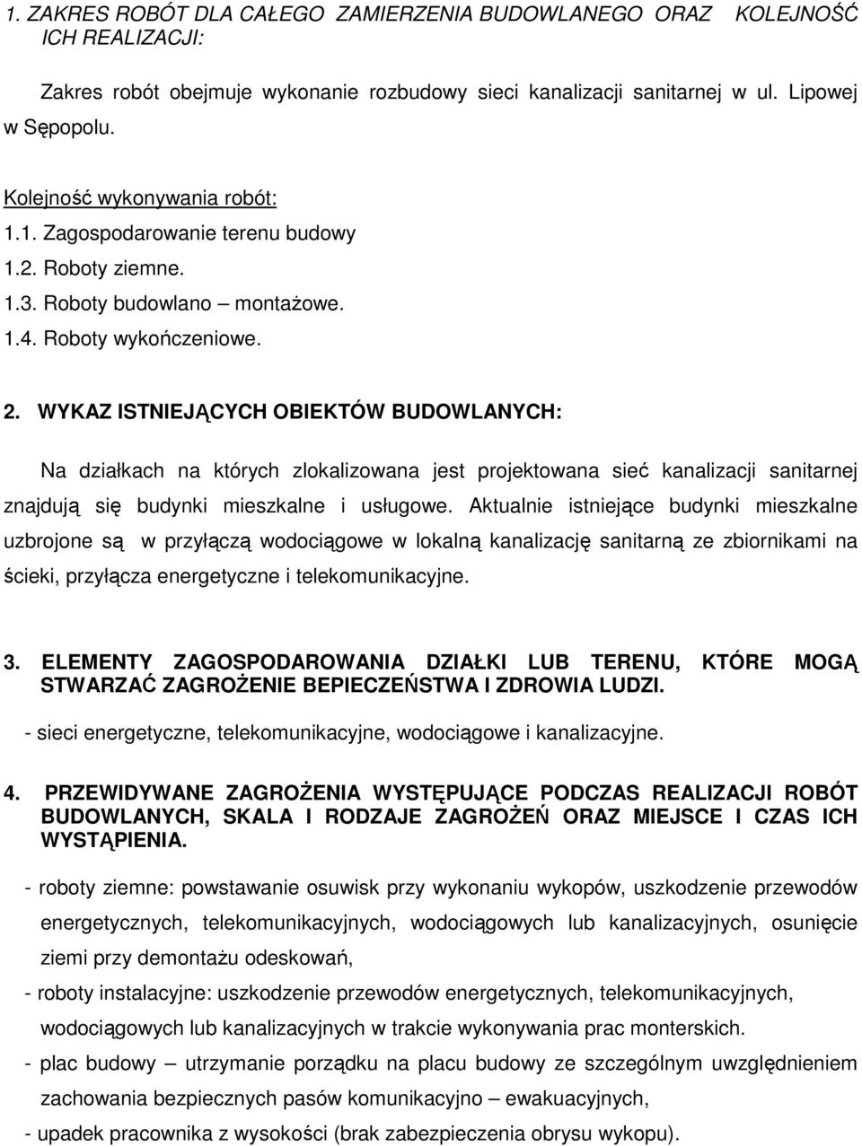 WYKAZ ISTNIEJĄCYCH OBIEKTÓW BUDOWLANYCH: Na działkach na których zlokalizowana jest projektowana sieć kanalizacji sanitarnej znajdują się budynki mieszkalne i usługowe.