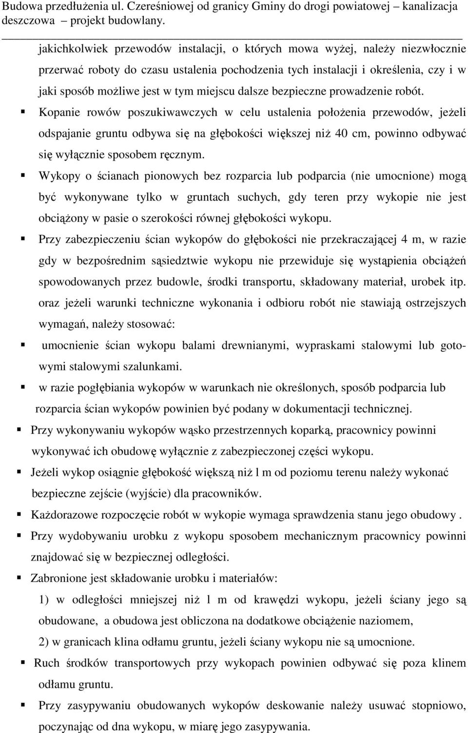 Kopanie rowów poszukiwawczych w celu ustalenia połoŝenia przewodów, jeŝeli odspajanie gruntu odbywa się na głębokości większej niŝ 40 cm, powinno odbywać się wyłącznie sposobem ręcznym.