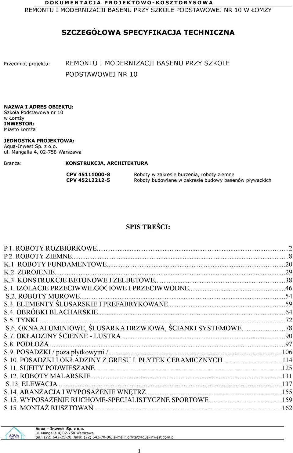 1. ROBOTY ROZBIÓRKOWE...2 P.2. ROBOTY ZIEMNE...8 K.1. ROBOTY FUNDAMENTOWE...20 K.2. ZBROJENIE...29 K.3. KONSTRUKCJE BETONOWE I ŻELBETOWE...38 S.1. IZOLACJE PRZECIWWILGOCIOWE I PRZECIWWODNE...46 S.2. ROBOTY MUROWE.