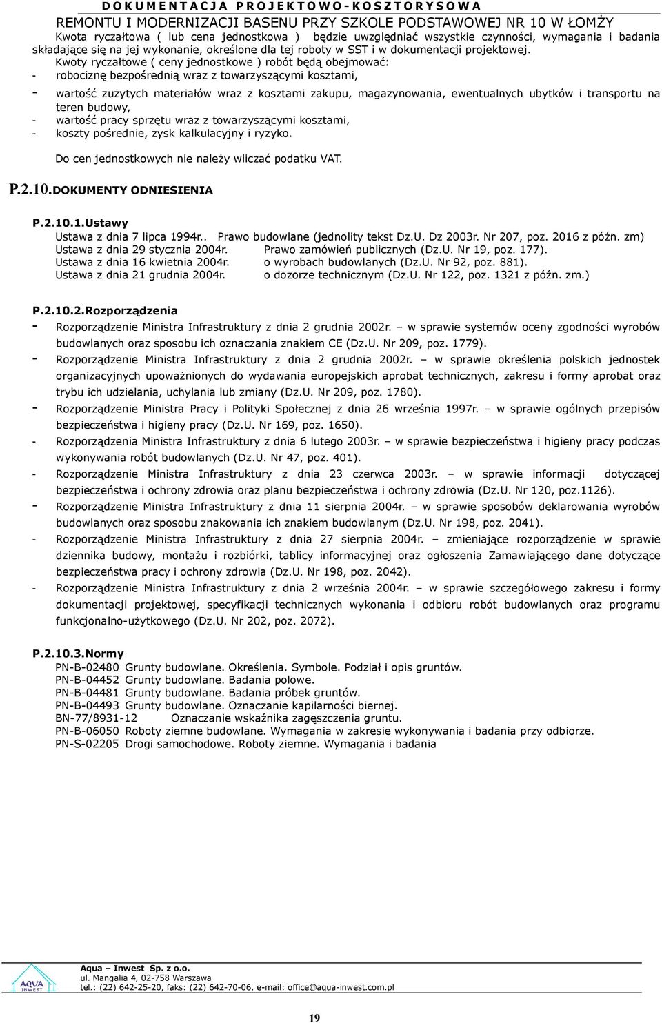 transprtu na teren budwy, - wartść pracy sprzętu wraz z twarzyszącymi ksztami, - kszty pśrednie, zysk kalkulacyjny i ryzyk. D cen jednstkwych nie należy wliczać pdatku VAT. P.2.10.