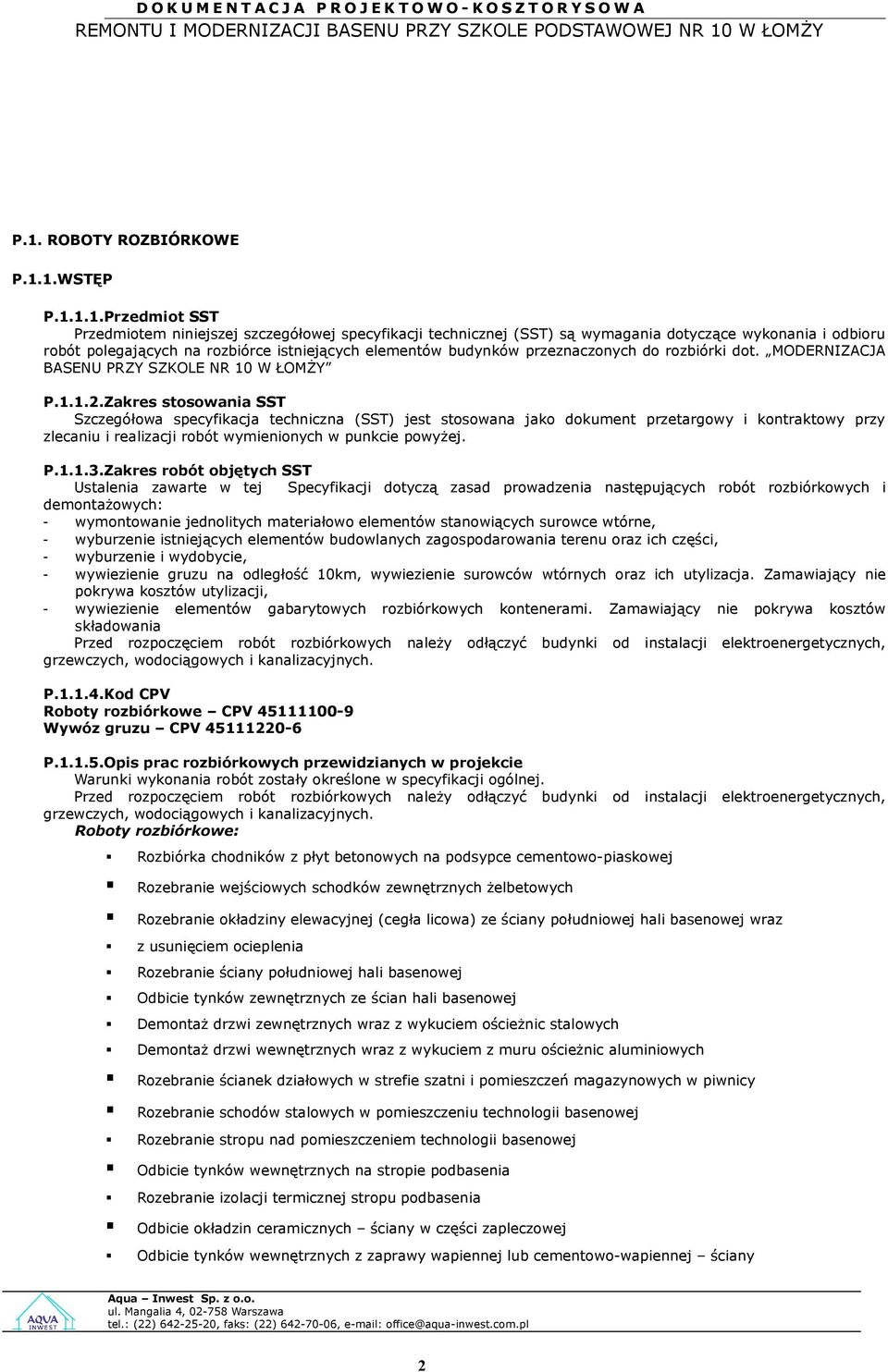 Zakres stswania SST Szczegółwa specyfikacja techniczna (SST) jest stswana jak dkument przetargwy i kntraktwy przy zlecaniu i realizacji rbót wymieninych w punkcie pwyżej. P.1.1.3.