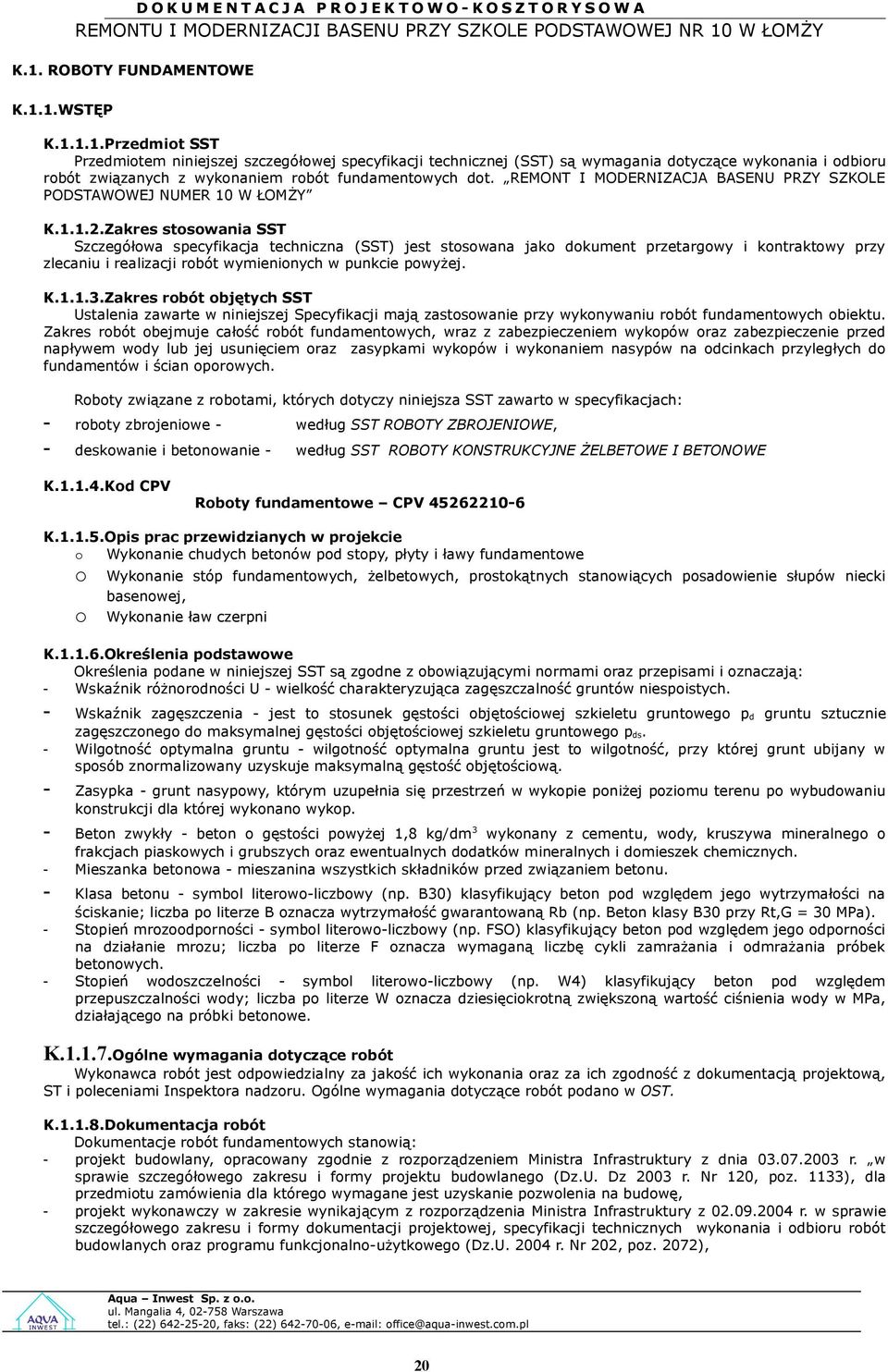 Zakres stswania SST Szczegółwa specyfikacja techniczna (SST) jest stswana jak dkument przetargwy i kntraktwy przy zlecaniu i realizacji rbót wymieninych w punkcie pwyżej. K.1.1.3.