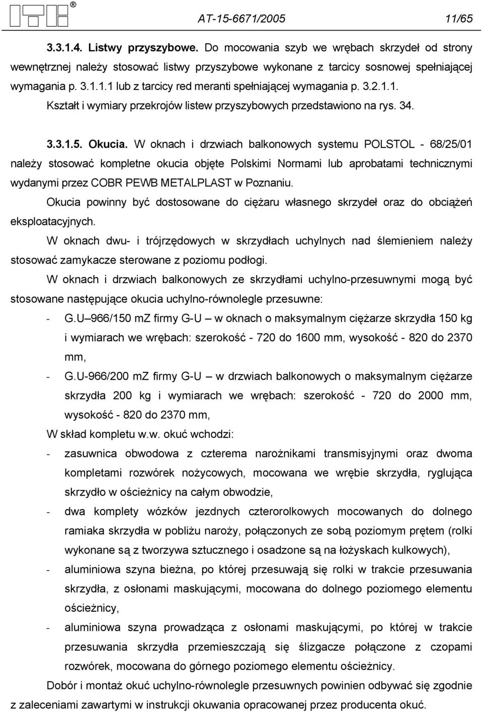 W oknach i drzwiach balkonowych systemu POLSTOL - 68/25/01 należy stosować kompletne okucia objęte Polskimi Normami lub aprobatami technicznymi wydanymi przez COBR PEWB METALPLAST w Poznaniu.