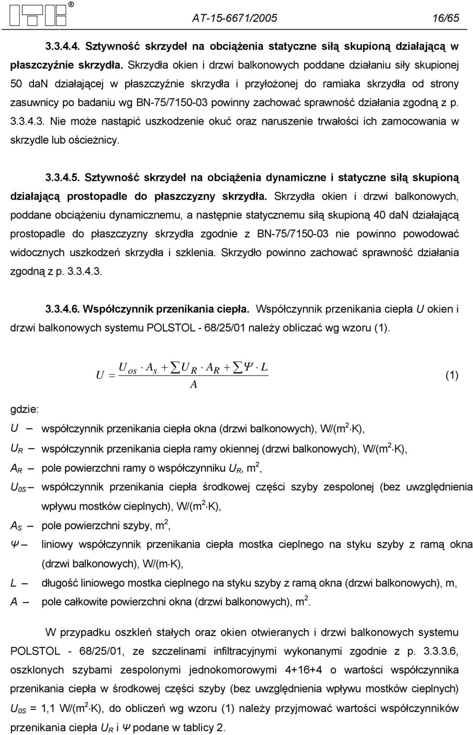 powinny zachować sprawność działania zgodną z p. 3.3.4.3. Nie może nastąpić uszkodzenie okuć oraz naruszenie trwałości ich zamocowania w skrzydle lub ościeżnicy. 3.3.4.5.