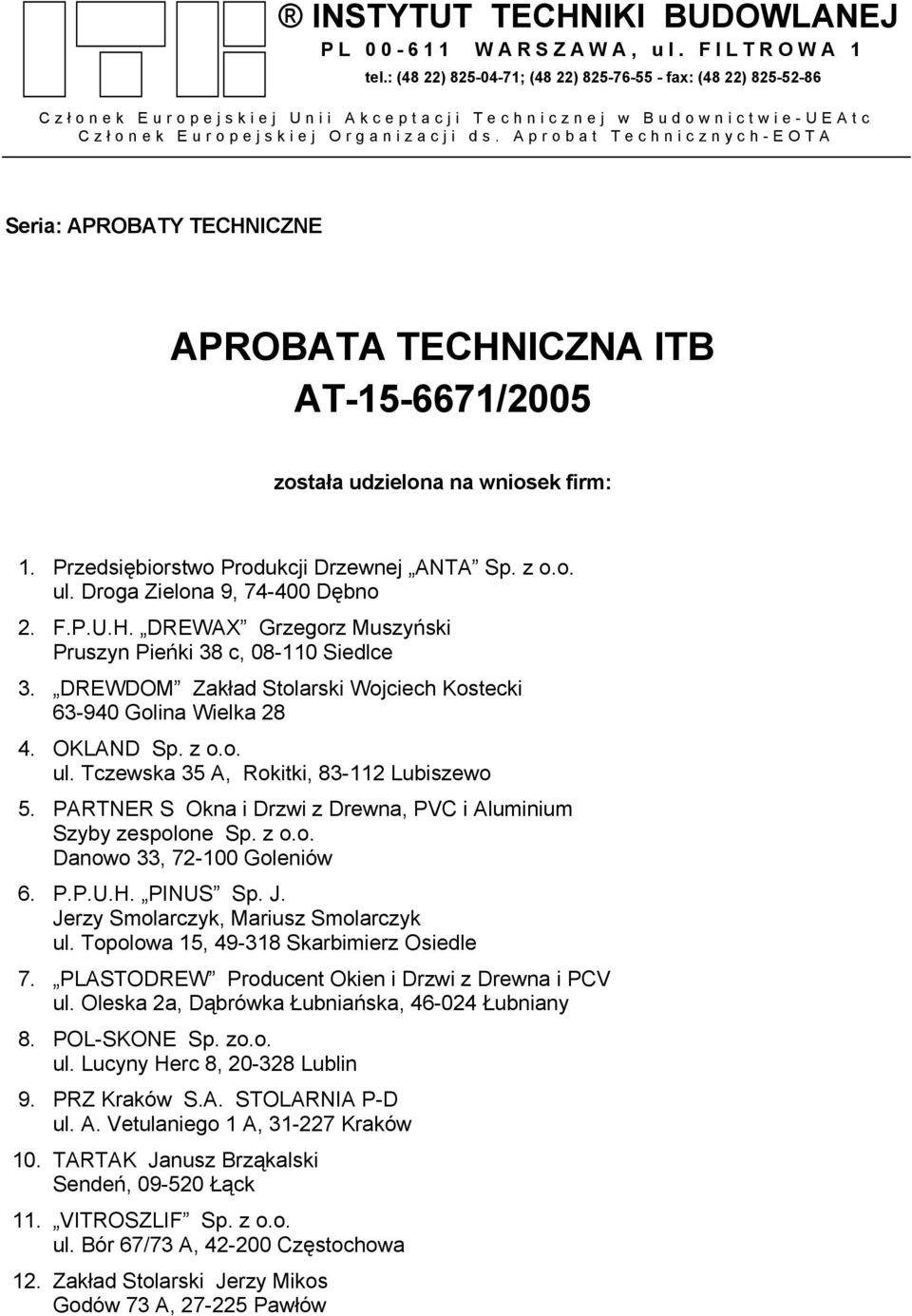 Aprobat Technicznych-EOTA Seria: APROBATY TECHNICZNE APROBATA TECHNICZNA ITB AT-15-6671/2005 została udzielona na wniosek firm: 1. Przedsiębiorstwo Produkcji Drzewnej ANTA Sp. z o.o. ul.