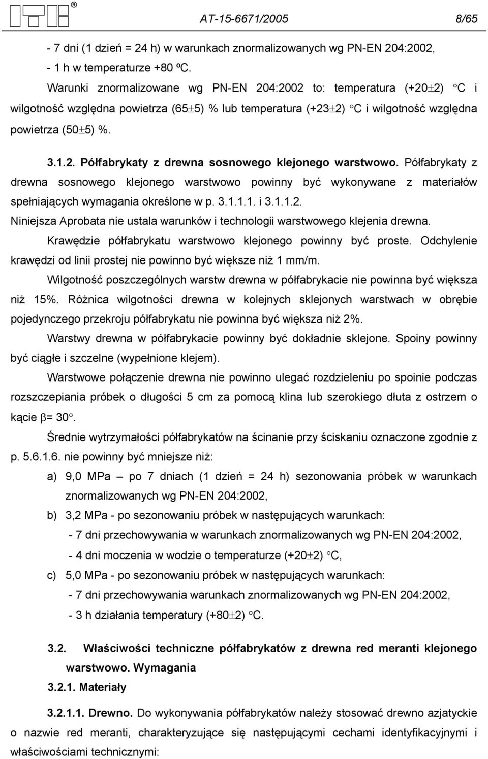 Półfabrykaty z drewna sosnowego klejonego warstwowo powinny być wykonywane z materiałów spełniających wymagania określone w p. 3.1.1.1. i 3.1.1.2.