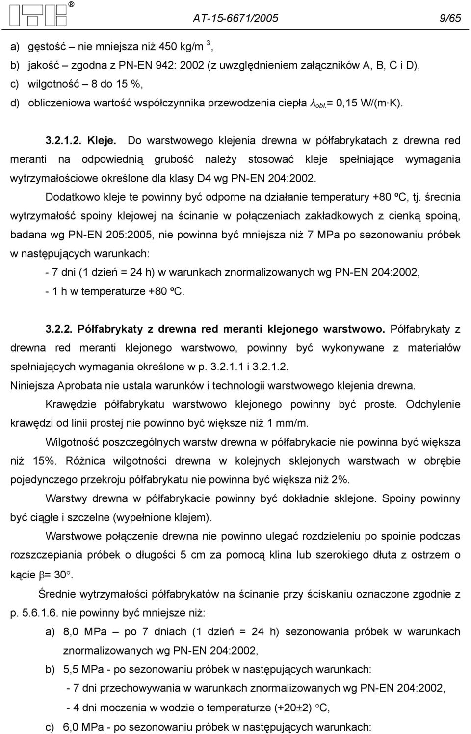 Do warstwowego klejenia drewna w półfabrykatach z drewna red meranti na odpowiednią grubość należy stosować kleje spełniające wymagania wytrzymałościowe określone dla klasy D4 wg PN-EN 204:2002.