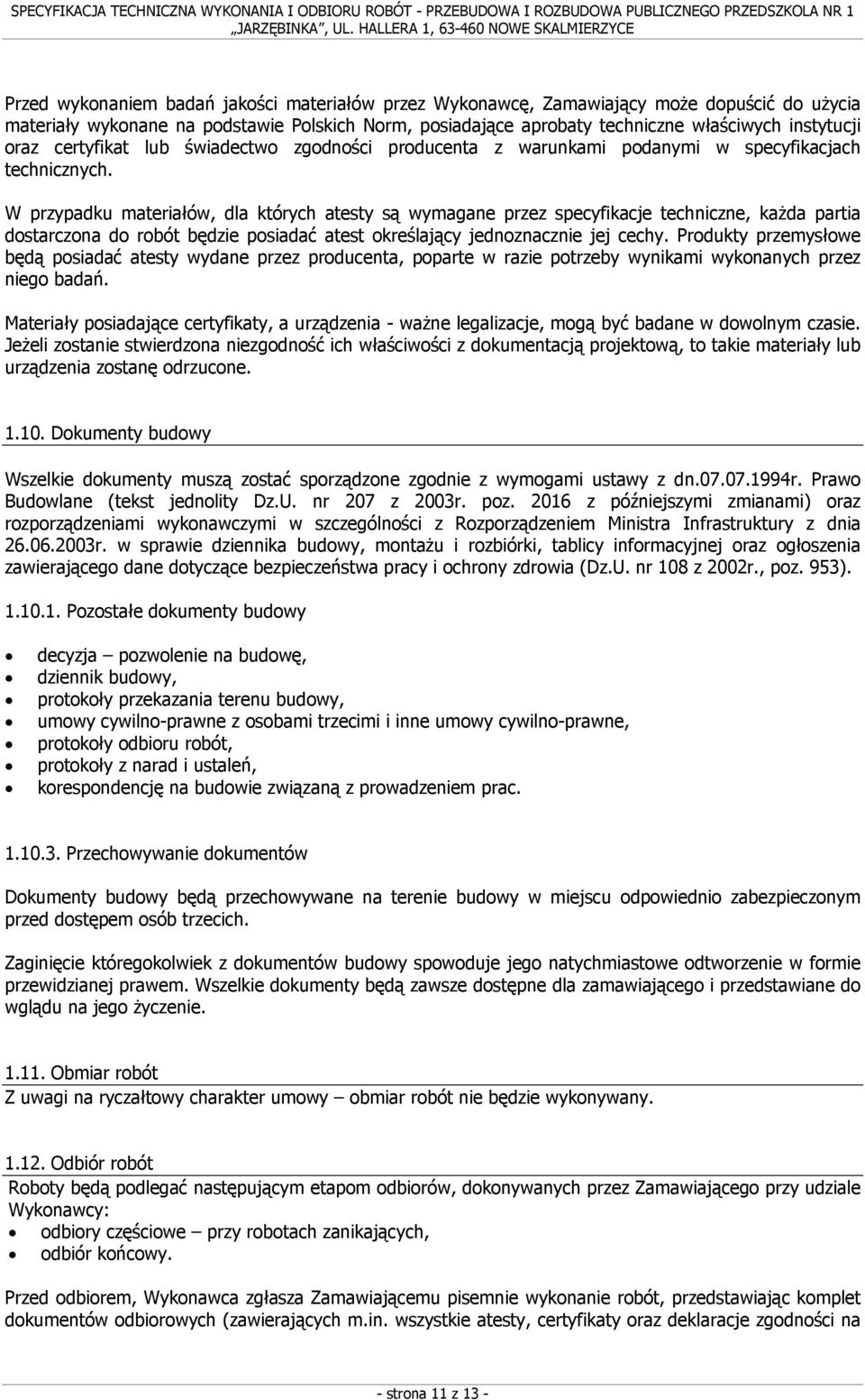 W przypadku materiałów, dla których atesty są wymagane przez specyfikacje techniczne, każda partia dostarczona do robót będzie posiadać atest określający jednoznacznie jej cechy.