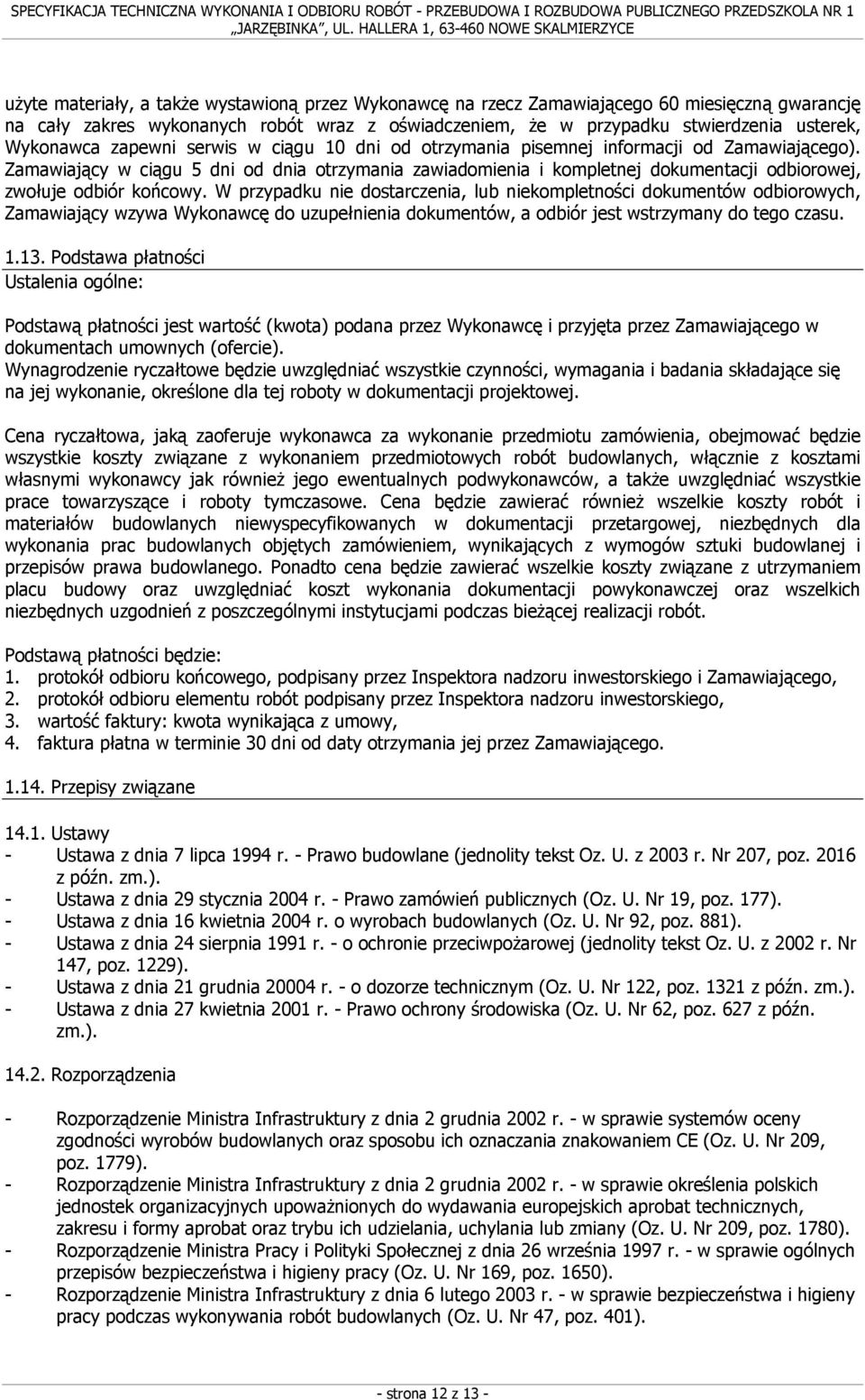 Zamawiający w ciągu 5 dni od dnia otrzymania zawiadomienia i kompletnej dokumentacji odbiorowej, zwołuje odbiór końcowy.