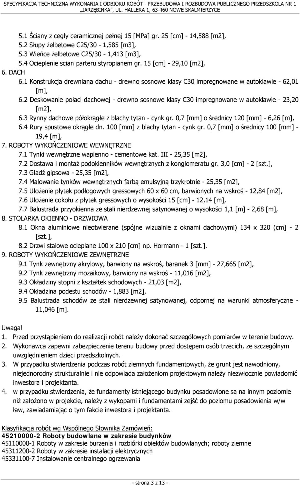 2 Deskowanie połaci dachowej - drewno sosnowe klasy C30 impregnowane w autoklawie - 23,20 [m2], 6.3 Rynny dachowe półokrągłe z blachy tytan - cynk gr. 0,7 [mm] o średnicy 120 [mm] - 6,26 [m], 6.