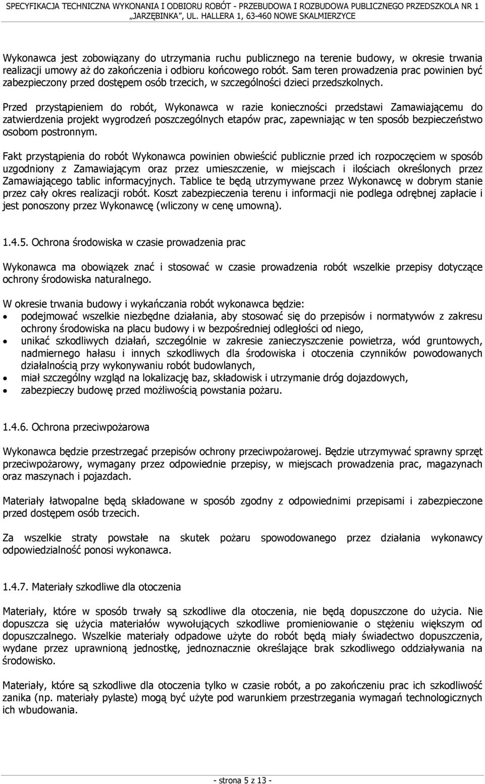 Przed przystąpieniem do robót, Wykonawca w razie konieczności przedstawi Zamawiającemu do zatwierdzenia projekt wygrodzeń poszczególnych etapów prac, zapewniając w ten sposób bezpieczeństwo osobom