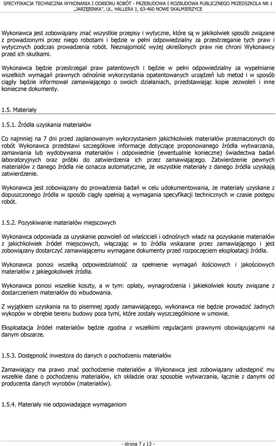 Wykonawca będzie przestrzegał praw patentowych i będzie w pełni odpowiedzialny za wypełnianie wszelkich wymagań prawnych odnośnie wykorzystania opatentowanych urządzeń lub metod i w sposób ciągły