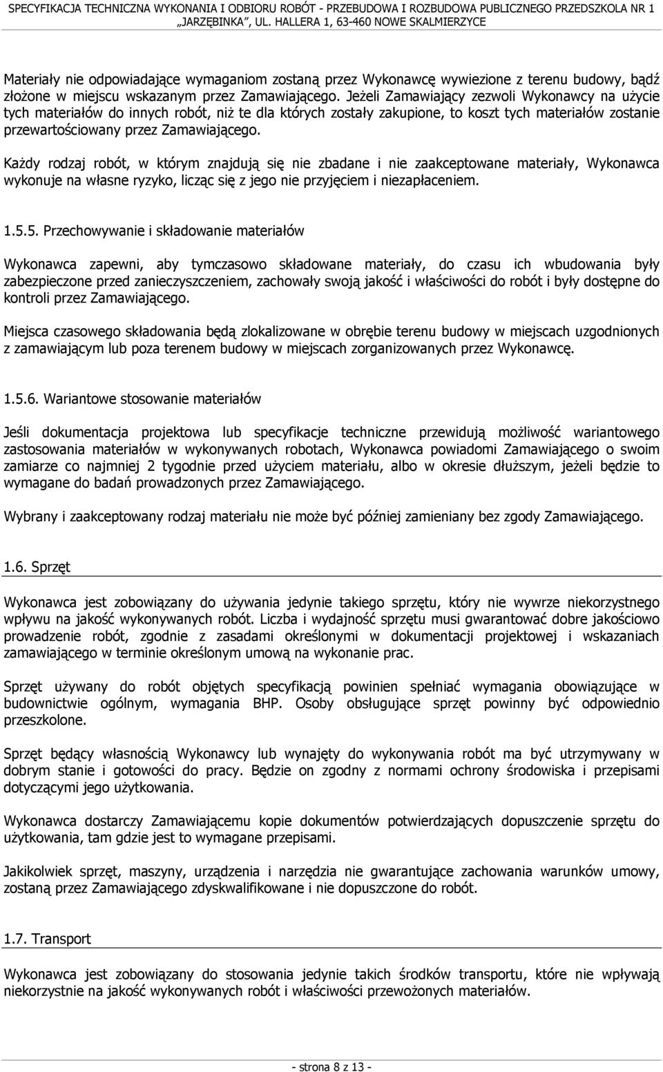 Każdy rodzaj robót, w którym znajdują się nie zbadane i nie zaakceptowane materiały, Wykonawca wykonuje na własne ryzyko, licząc się z jego nie przyjęciem i niezapłaceniem. 1.5.