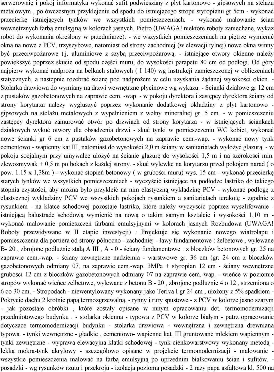 niektóre roboty zaniechane, wykaz robót do wykonania określony w przedmiarze): - we wszystkich pomieszczeniach na piętrze wymienić okna na nowe z PCV, trzyszybowe, natomiast od strony zachodniej (w