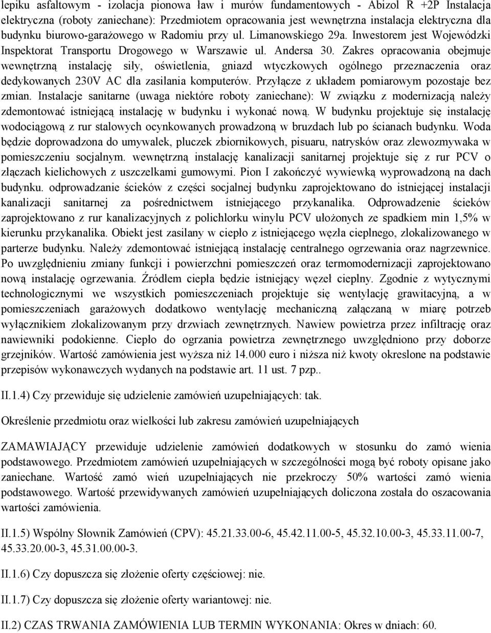 Zakres opracowania obejmuje wewnętrzną instalację siły, oświetlenia, gniazd wtyczkowych ogólnego przeznaczenia oraz dedykowanych 230V AC dla zasilania komputerów.