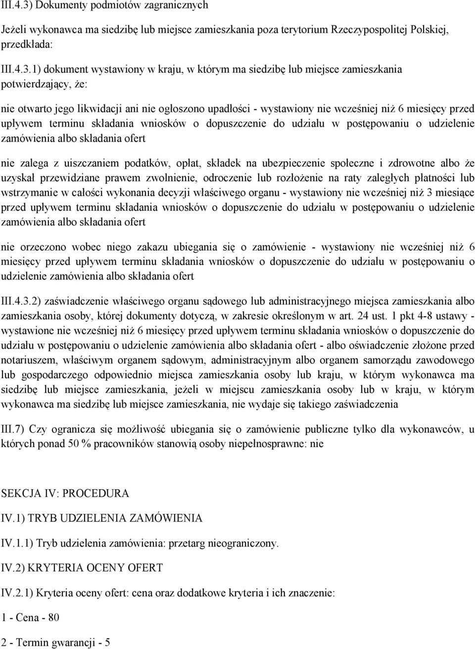 1) dokument wystawiony w kraju, w którym ma siedzibę lub miejsce zamieszkania potwierdzający, że: nie otwarto jego likwidacji ani nie ogłoszono upadłości - wystawiony nie wcześniej niż 6 miesięcy