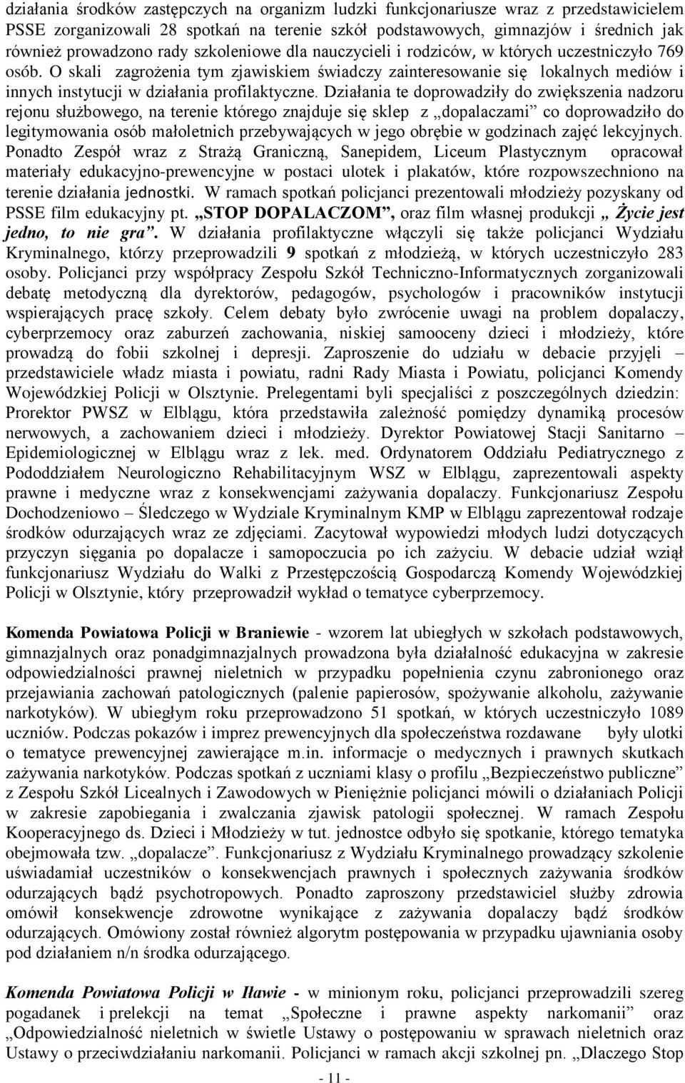 O skali zagrożenia tym zjawiskiem świadczy zainteresowanie się lokalnych mediów i innych instytucji w działania profilaktyczne.